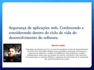 Segurança de aplicações web, Conhecendo e
considerando dentro do ciclo de vida do
desenvolvimento do software.
 