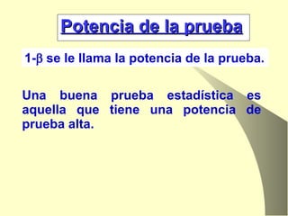 1-   se le llama la potencia de la prueba. Potencia de la prueba Una buena prueba estadística es aquella que tiene una potencia de prueba alta. 