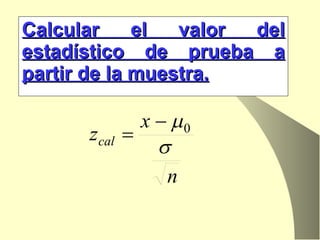 Calcular el valor del estadístico de prueba a partir de la muestra. 