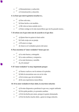 •

c) Romanticismo y seducción

•

c) Comunicación y atracción.

6. La frase que más te gustaría escuchar es...
•

a) Eres...