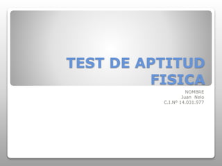 TEST DE APTITUD
FISICA
NOMBRE
Juan Nelo
C.I.Nº 14.031.977
 