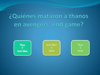 Iron Man
Y
Hulk
Thor
Y
Hulk
 