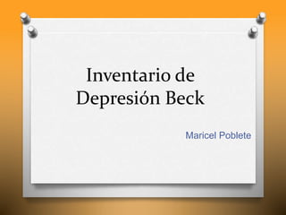 Inventario de
Depresión Beck
Maricel Poblete
 
