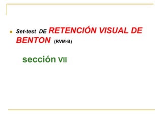  Set-test DE RETENCIÓN VISUAL DE
BENTON (RVM-B)
sección VII
 