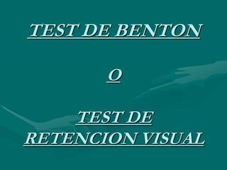 TEST DE BENTON

       O

    TEST DE
RETENCION VISUAL
 