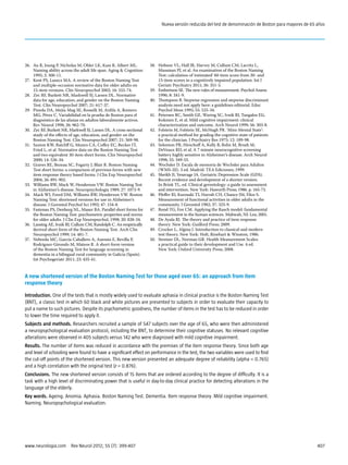 407www.neurologia.com  Rev Neurol 2012; 55 (7): 399-407
Nueva versión reducida del test de denominación de Boston para mayores de 65 años
26.	 Au R, Joung P, Nicholas M, Obler LK, Kass R, Albert ML.
Naming ability across the adult life span. Aging & Cognition
1995; 2: 300-11.
27.	 Kent PS, Luszcz MA. A review of the Boston Naming Test
and multiple-occasion normative data for older adults on
15-item versions. Clin Neuropsychol 2002; 16: 555-74.
28.	 Zec RF, Burkett NR, Markwell SJ, Larsen DL. Normative
data for age, education, and gender on the Boston Naming
Test. Clin Neuropsychol 2007; 21: 617-37.
29.	 Pineda DA, Mejía-Mag SE, Rosselli M, Ardila A, Romero
MG, Pérez C. Variabilidad en la prueba de Boston para el
diagnóstico de las afasias en adultos laboralmente activos.
Rev Neurol 1998; 26: 962-70.
30.	 Zec RF, Burkett NR, Markwell SJ, Larsen DL. A cross-sectional
study of the effects of age, education, and gender on the
Boston Naming Test. Clin Neuropsychol 2007; 21: 569-98.
31.	 Saxton KW, Ratcliff G, Munro CA, Coffey EC, Becker JT,
Fried L, et al. Normative data on the Boston Naming Test
and two equivalent 30-item short forms. Clin Neuropsychol
2000; 14: 526-34.
32.	 Graves RE, Bezeau SC, Fogarty J, Blair R. Boston Naming
Test short forms: a comparison of previous forms with new
item response theory based forms. J Clin Exp Neuropsychol
2004; 26: 891-902.
33.	 Williams BW, Mack W, Henderson VW. Boston Naming Test
in Alzheimer’s disease. Neuropsychologia 1989; 27: 1073-9.
34.	 Mack WJ, Freed DM, Williams BW, Henderson VW. Boston
Naming Test: shortened versions for use in Alzheimer’s
disease. J Gerontol Psychol Sci 1992; 47: 154-8.
35.	 Fastenau PS, Denburg NL, Mauer BA. Parallel short forms for
the Boston Naming Test: psychometric properties and norms
for older adults. J Clin Exp Neuropsychol, 1998; 20: 828-34.
36.	 Lansing AE, Ivnik RJ, Cullum CM, Randolph C. An empirically
derived short form of the Boston Naming Test. Arch Clin
Neuropsychol 1999; 14: 481-7.
37.	 Nebreda MC, García-Caballero A, Asensio E, Revilla P,
Rodríguez-Girondo M, Mateos R. A short-form version
of the Boston Naming Test for language screening in
dementia in a bilingual rural community in Galicia (Spain).
Int Psychogeriatr 2011; 23: 435-41.
38.	 Hobson VL, Hall JR, Harvey M, Cullum CM, Lacritz L,
Massman PJ, et al. An examination of the Boston Naming
Test: calculation of ‘estimated’ 60-item score from 30- and
15-item scores in a cognitively impaired population. Int J
Geriatr Psychiatry 2011; 26: 351-5.
39.	 Embretson SE. The new rules of measurement. Psychol Assess
1996; 8: 341-9.
40.	 Thompson B. Stepwise regression and stepwise discriminant
analysis need not apply here: a guidelines editorial. Educ
Psychol Meas 1995; 55: 525-34.
41.	 Petersen RC, Smith GE, Waring SC, Ivnik RJ, Tangalos EG,
Kokmen E, et al. Mild cognitive impairment: clinical
characterization and outcome. Arch Neurol 1999; 56: 303-8.
42.	 Folstein M, Folstein SE, McHugh PR. ‘Mini-Mental State’:
a practical method for grading the cognitive state of patients
for the clinician. J Psychiatry Res 1975; 12: 189-98.
43.	 Solomon PR, Hirschoff A, Kelly B, Relin M, Brush M,
DeVeaux RD, et al. A 7 minute neurocognitive screening
battery highly sensitive to Alzheimer’s disease. Arch Neurol
1998; 55: 349-55.
44.	 Wechsler D. Escala de memoria de Wechsler para Adultos
(WMS-III). 3 ed. Madrid: TEA Ediciones; 1999.
45.	 Sheikh JI, Yesavage JA. Geriatric Depression Scale (GDS).
Recent evidence and development of a shorter version.
In Brink TL, ed. Clinical gerontology: a guide to assessment
and intervention. New York: Haworth Press; 1986. p. 165-73.
46.	 Pfeffer RI, Kurosaki TI, Harrah CH, Chance JM, Filos S.
Measurement of functional activities in older adults in the
community. J Gerontol 1982; 37: 323-9.
47.	 Bond TG, Fox CM. Applying the Rasch model: fundamental
measurement in the human sciences. Mahwah, NJ: Lea; 2001.
48.	 De Ayala RJ. The theory and practice of item response
theory. New York: Guilford Press; 2009.
49.	 Crocker L, Algina J. Introduction to classical and modern
test theory. New York: Holt, Rinehart & Winston; 1986.
50.	 Streiner DL, Norman GR. Health Measurement Scales:
a practical guide to their development and Use. 4 ed.
New York: Oxford University Press; 2008.
A new shortened version of the Boston Naming Test for those aged over 65: an approach from item
response theory
Introduction. One of the tests that is mostly widely used to evaluate aphasia in clinical practice is the Boston Naming Test
(BNT), a classic test in which 60 black and white pictures are presented to subjects in order to evaluate their capacity to
put a name to such pictures. Despite its psychometric goodness, the number of items in the test has to be reduced in order
to lower the time required to apply it.
Subjects and methods. Researchers recruited a sample of 547 subjects over the age of 65, who were then administered
a neuropsychological evaluation protocol, including the BNT, to determine their cognitive statuses. No relevant cognitive
alterations were observed in 405 subjects versus 142 who were diagnosed with mild cognitive impairment.
Results. The number of items was reduced in accordance with the premises of the item response theory. Since both age
and level of schooling were found to have a significant effect on performance in the test, the two variables were used to find
the cut-off points of the shortened version. This new version presented an adequate degree of reliability (alpha = 0.765)
and a high correlation with the original test (r = 0.876).
Conclusions. The new shortened version consists of 15 items that are ordered according to the degree of difficulty. It is a
task with a high level of discriminating power that is useful in day-to-day clinical practice for detecting alterations in the
language of the elderly.
Key words. Ageing. Anomia. Aphasia. Boston Naming Test. Dementia. Item response theory. Mild cognitive impairment.
Naming. Neuropsychological evaluation.
 
