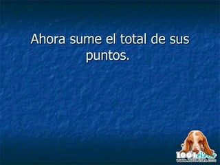 Ahora sume el total de sus puntos.   