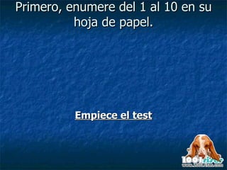 Primero, enumere del 1 al 10 en su hoja de papel. Empiece el test 