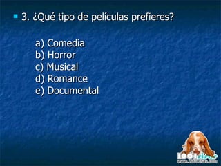 3. ¿Qué tipo de películas prefieres? a) Comedia b) Horror c) Musical d) Romance e) Documental 