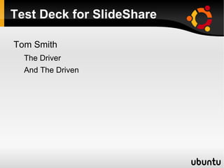 Test Deck for SlideShare

Tom Smith
  The Driver
  And The Driven
 