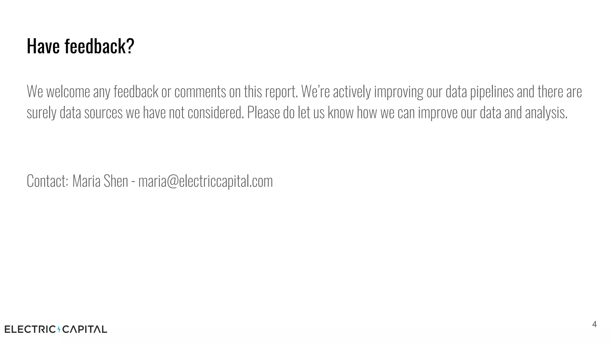 Have feedback?
We welcome any feedback or comments on this report. We’re actively improving our data pipelines and there are
surely data sources we have not considered. Please do let us know how we can improve our data and analysis.
Contact: Maria Shen - maria@electriccapital.com
4