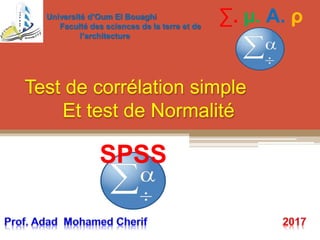 Test de corrélation simple
Et test de Normalité
Université d’Oum El Bouaghi
Faculté des sciences de la terre et de
l’architecture
∑. µ. Α. ρ
 