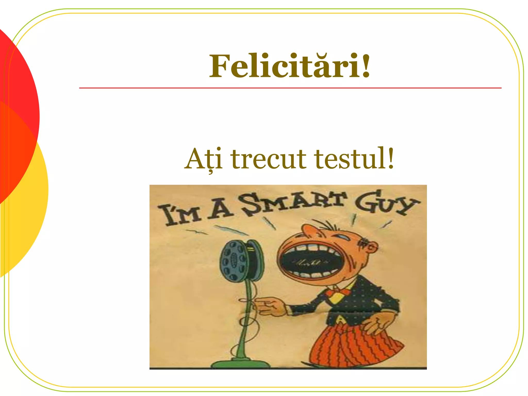 Felicitări!

Aţi trecut testul!
 
