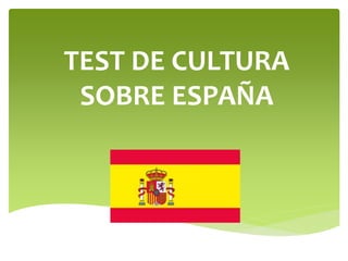 TEST DE CULTURA
SOBRE ESPAÑA
 