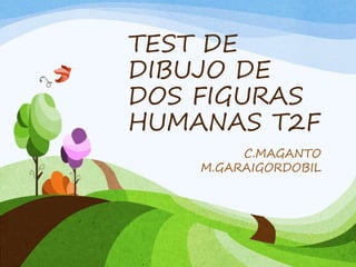TEST DE
DIBUJO DE
DOS FIGURAS
HUMANAS T2F
C.MAGANTO
M.GARAIGORDOBIL
 