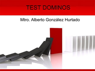 TEST DOMINOS Mtro. Alberto González Hurtado 