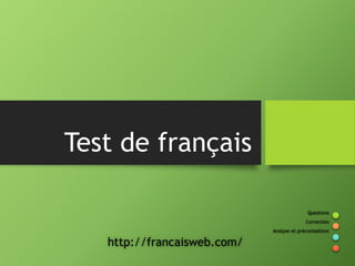 Test de français
Questions
Correction
Analyse et préconisations
http://francaisweb.com/
 