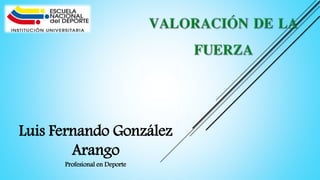 Luis Fernando González
Arango
Profesional en Deporte
 