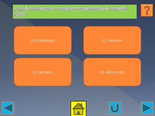 a) Impresora b) Monitor
c) Teclado d) Altavoces
 
