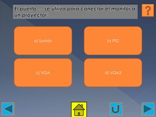 a) Sonido b) PS2
c) VGA d) VGA3
 