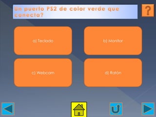 a) Teclado b) Monitor
c) Webcam d) Ratón
 