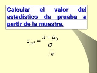 Calcular el valor del estadístico de prueba a partir de la muestra. 