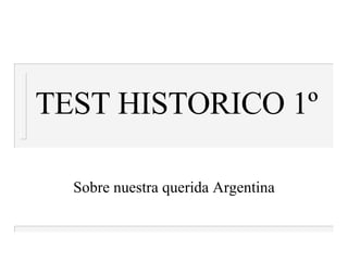 TEST HISTORICO 1º Sobre nuestra querida Argentina 