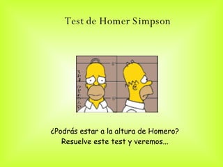 Test de Homer Simpson   ¿Podrás estar a la altura de Homero?  Resuelve este test y veremos...  