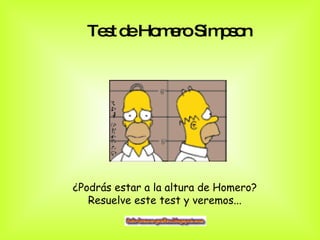 Test de Homero Simpson   ¿Podrás estar a la altura de Homero?  Resuelve este test y veremos...  