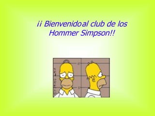 ¡¡ Bienvenidoal club de los
    Hommer Simpson!!
 