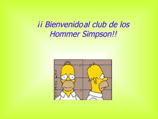 ¡¡ Bienvenido al club de los 
               


    Hommer Simpson!!
 