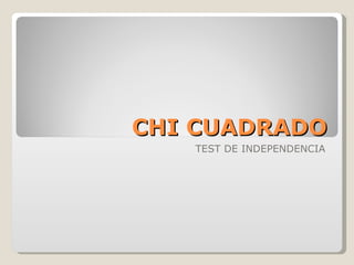 CHI CUADRADO
   TEST DE INDEPENDENCIA
 
