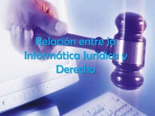 Relación entre la
Informática Jurídica y
       Derecho
 