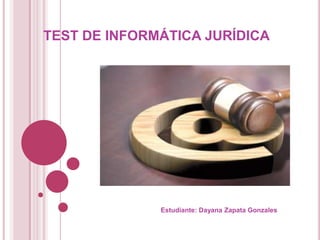 TEST DE INFORMÁTICA JURÍDICA




              Estudiante: Dayana Zapata Gonzales
 