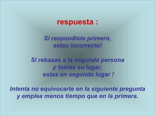 respuesta :

           Si respondiste primero,
               estas incorrecto!

       Si rebasas a la segunda persona
               y tomas su lugar,
            estas en segundo lugar !

Intenta no equivocarte en la siguiente pregunta
   y emplea menos tiempo que en la primera.
 