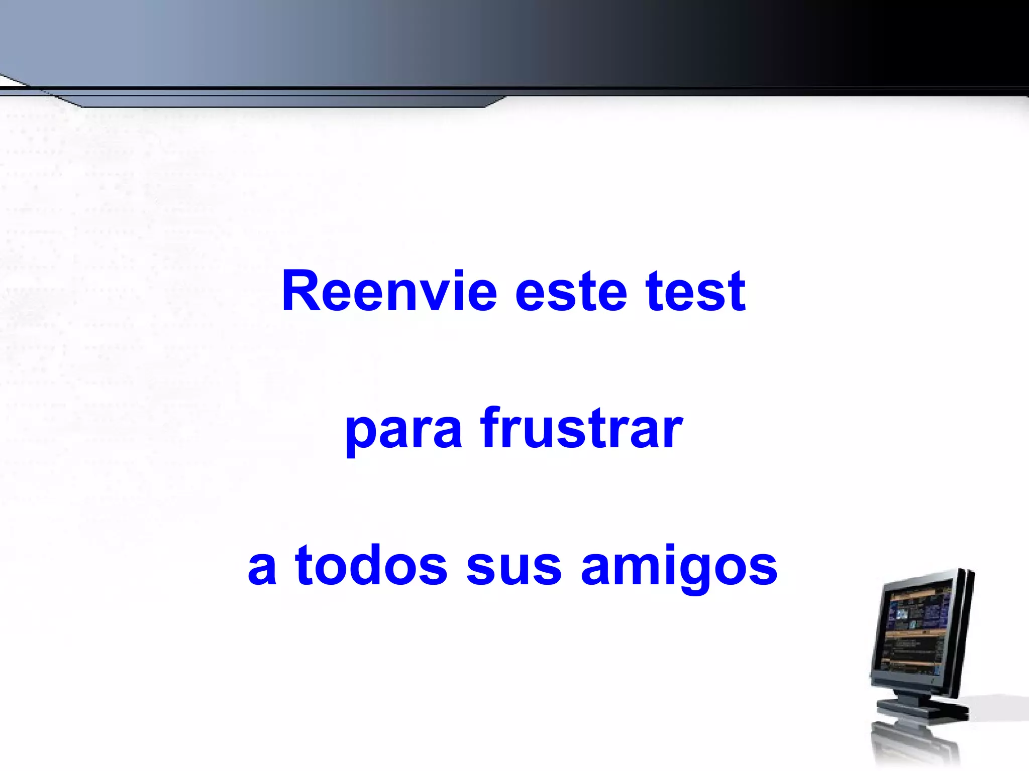 Reenvie este test para frustrar a todos sus amigos 