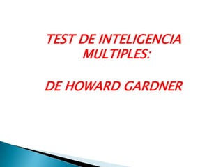 TEST DE INTELIGENCIA
MULTIPLES:
DE HOWARD GARDNER
 