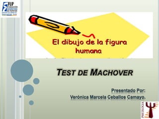 TEST DE MACHOVER
Presentado Por:
Verónica Marcela Ceballos Camayo.
 