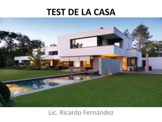 TEST DE LA CASA
Lic. Ricardo Fernández
 