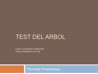 TEST DEL ARBOL
LEIDY JHOANNA CARDONA
PAULA ANDREA HOYOS




       Técnicas Proyectivas
 