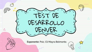 TEST DE
DESARROLLO
DENVER
Exponente: Psic. Cli Mayra Belmonte.
 