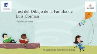 Test del Dibujo de la Familia de
Luis Corman
Análisis de casos
Ps. José Santos Junior Carreño Gálvez
 