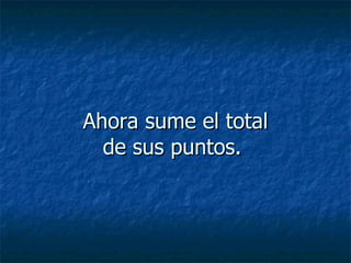 Ahora sume el total de sus puntos.   