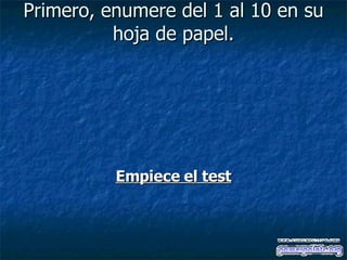 Primero, enumere del 1 al 10 en su hoja de papel. Empiece el test 