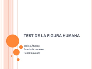 TEST DE LA FIGURA HUMANA
Melisa Álvarez
Estefanía Hormaza
Paola Insuasty
 