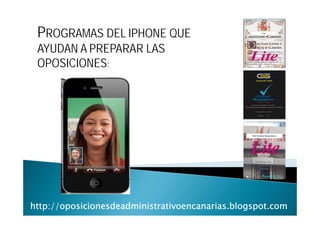 PROGRAMAS DEL IPHONE QUE
 AYUDAN A PREPARAR LAS
 OPOSICIONES:




http://oposicionesdeadministrativoencanarias.blogspot.com
 