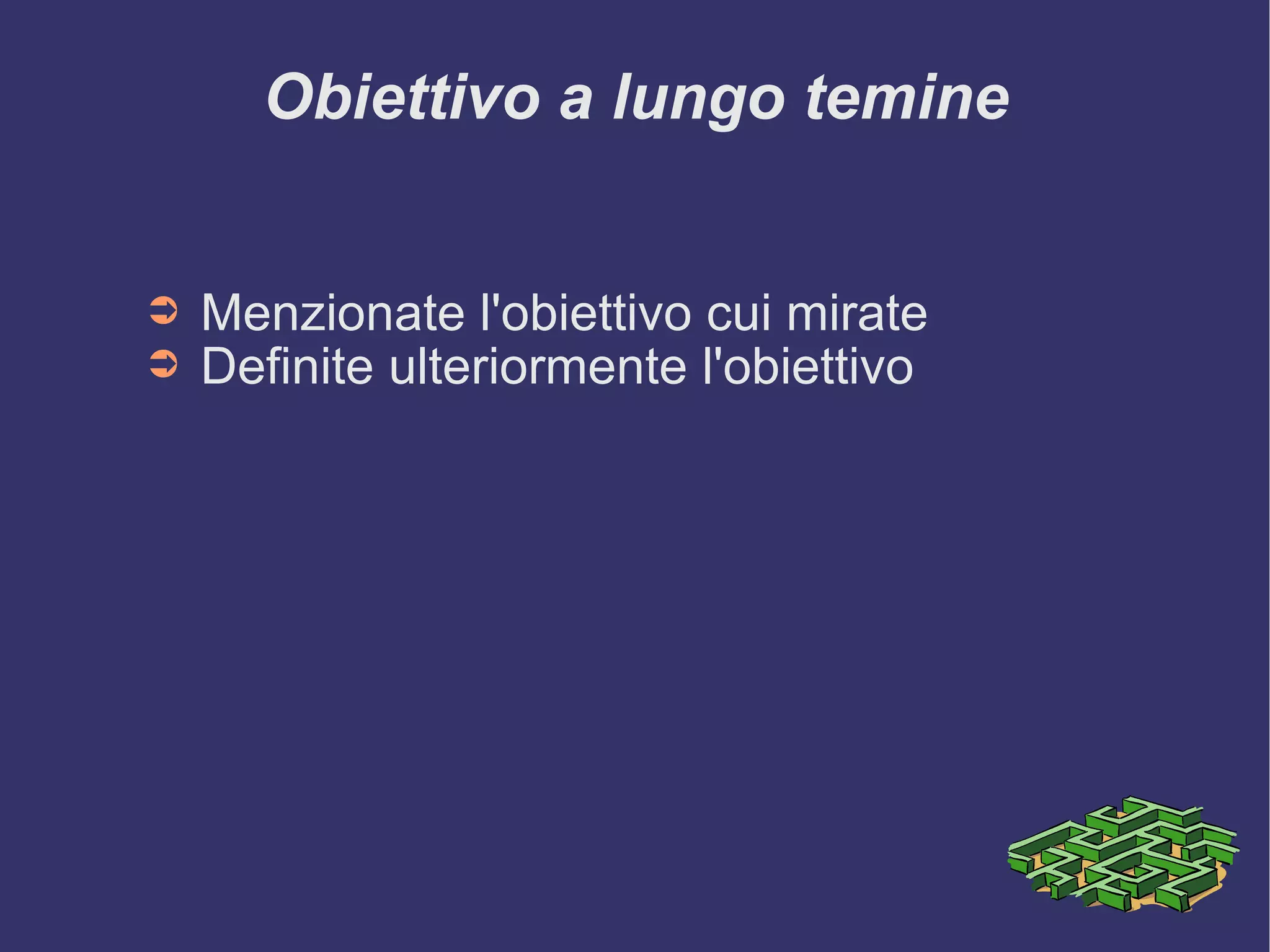Obiettivo a lungo temine Menzionate l'obiettivo cui mirate Definite ulteriormente l'obiettivo 