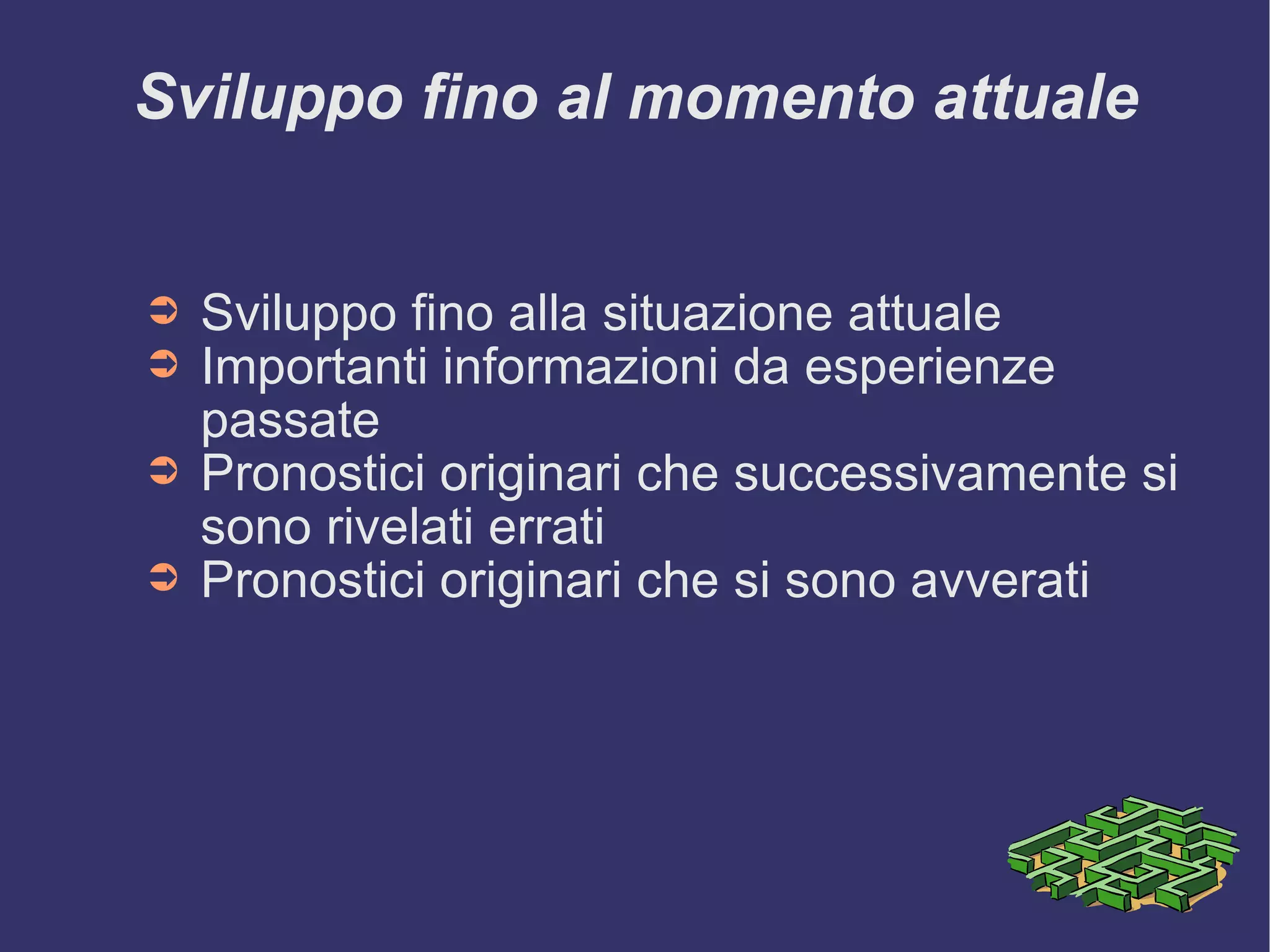 Sviluppo fino al momento attuale Sviluppo fino alla situazione attuale Importanti informazioni da esperienze passate Pronostici originari che successivamente si sono rivelati errati Pronostici originari che si sono avverati 