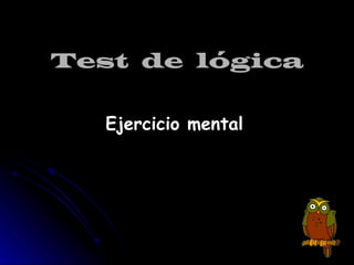 Test de lógica

   Ejercicio mental
 