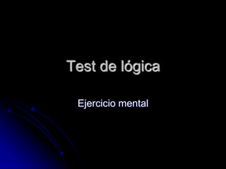Test de lógica

 Ejercicio mental
 